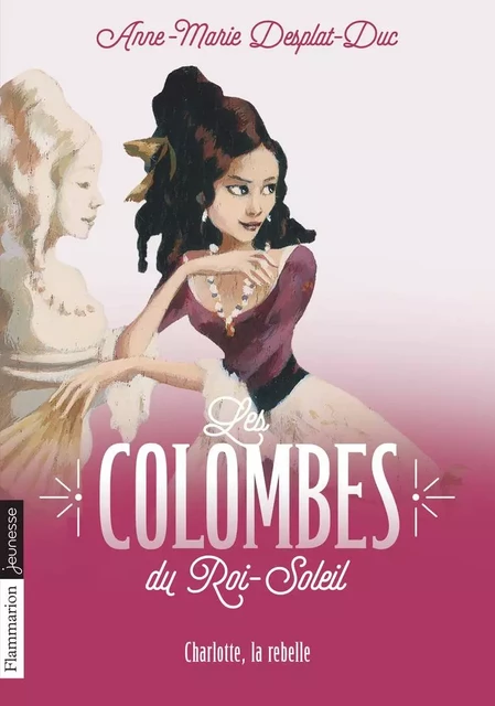 Les Colombes du Roi-Soleil (Tome 3) - Charlotte, la rebelle - Anne-Marie Desplat-Duc - Flammarion jeunesse