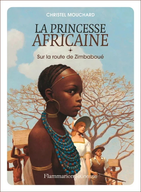 La princesse africaine (Tome 1) - Sur la route de Zimbaboué - Christel Mouchard - Flammarion jeunesse