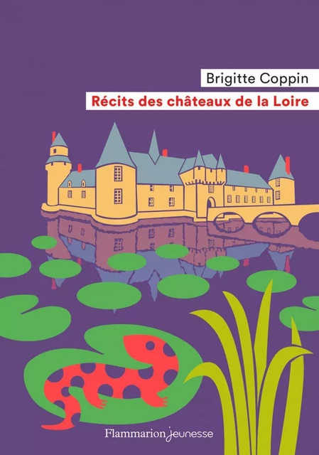 Récits des châteaux de la Loire - Brigitte Coppin - Flammarion jeunesse