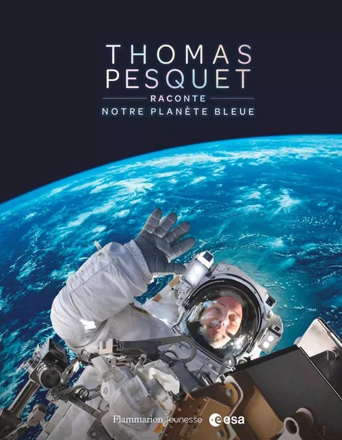 Thomas Pesquet raconte notre planète bleue - Thomas Pesquet - Flammarion jeunesse