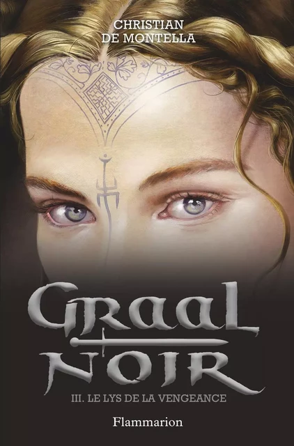 Graal noir (Tome 3) - Le lys de la vengeance - Christian de Montella - Flammarion jeunesse