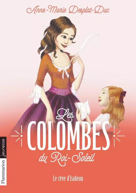 Les Colombes du Roi-Soleil (Tome 5) - Le rêve d’Isabeau - Anne-Marie Desplat-Duc - Flammarion jeunesse