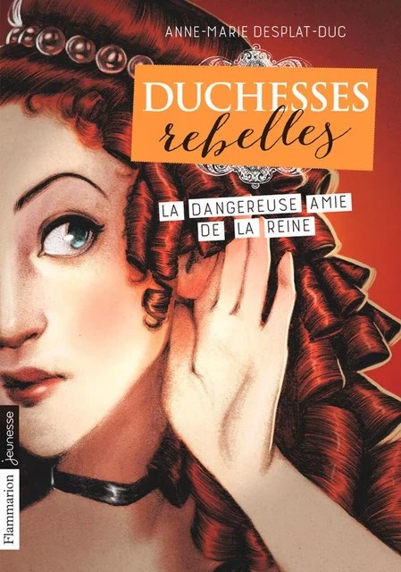 Duchesses rebelles (Tome 2) - La dangereuse amie de la reine - Anne-Marie Desplat-Duc - Flammarion jeunesse