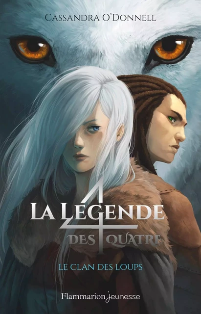 La légende des quatre (Tome 1) - Le clan des loups - Cassandra O'Donnell - Flammarion jeunesse