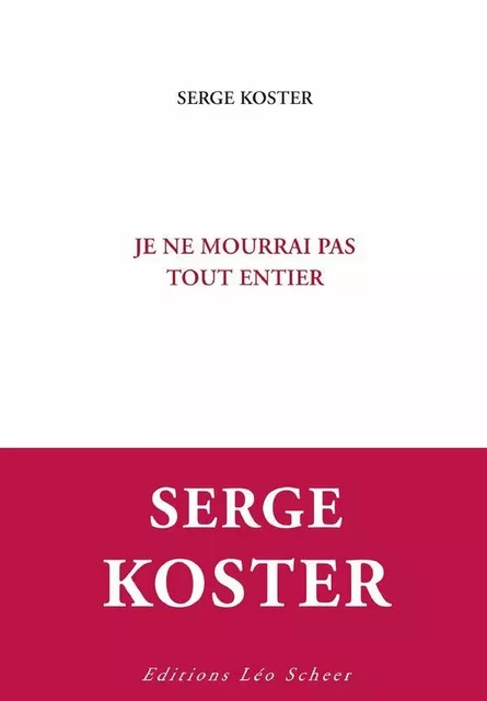 Je ne mourrai pas tout entier - Serge Koster - Editions Léo Scheer