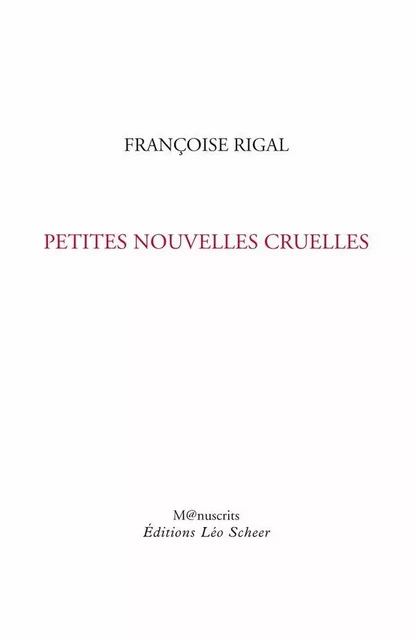 Petites nouvelles cruelles - Françoise Rigal - Editions Léo Scheer