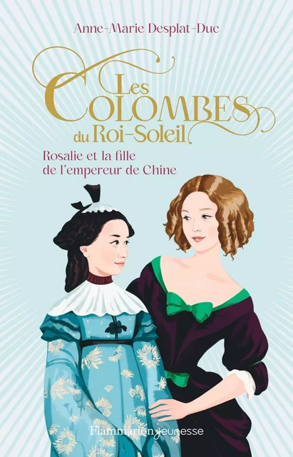 Les Colombes du Roi-Soleil (Tome 16) - Rosalie et la fille de l’empereur de Chine - Anne-Marie Desplat-Duc - Flammarion jeunesse