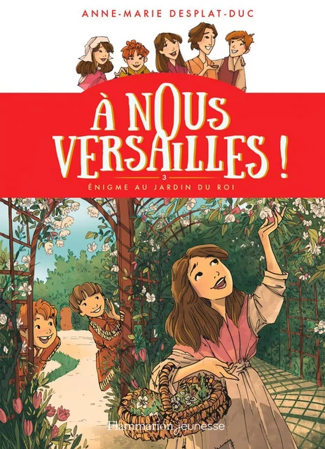 À nous Versailles ! (Tome 3) - Énigme au jardin du Roi - Anne-Marie Desplat-Duc - Flammarion jeunesse