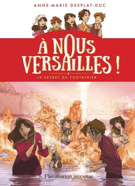 À nous Versailles ! (Tome 4) - Le Secret du fontainier - Anne-Marie Desplat-Duc - Flammarion jeunesse