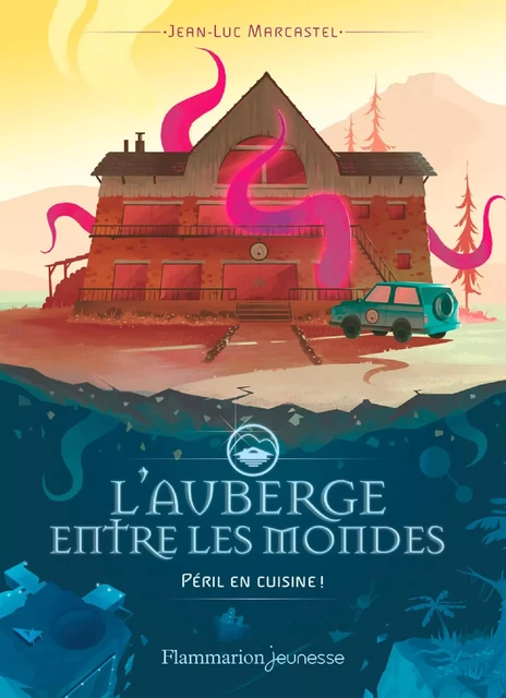 L'auberge entre les mondes (Tome 1) - Péril en cuisine - Jean-Luc Marcastel - Flammarion jeunesse