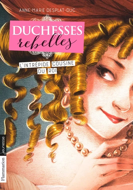 Duchesses rebelles (Tome 1) - L'intrépide cousine du Roi - Anne-Marie Desplat-Duc - Flammarion jeunesse