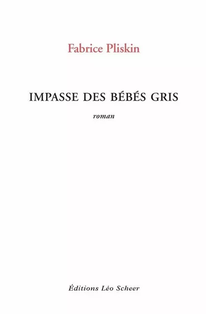 Impasse des bébés gris - Pliskin Fabrice - Editions Léo Scheer