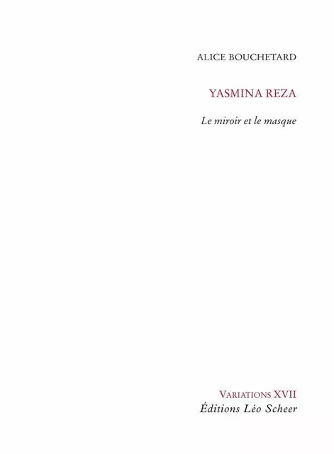 Yasmina Reza. Le miroir et le masque - Alice Bouchetard - Editions Léo Scheer