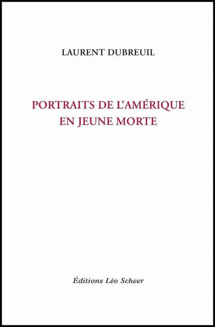 Portraits de l'Amérique en jeune morte - Laurent Dubreuil - Editions Léo Scheer