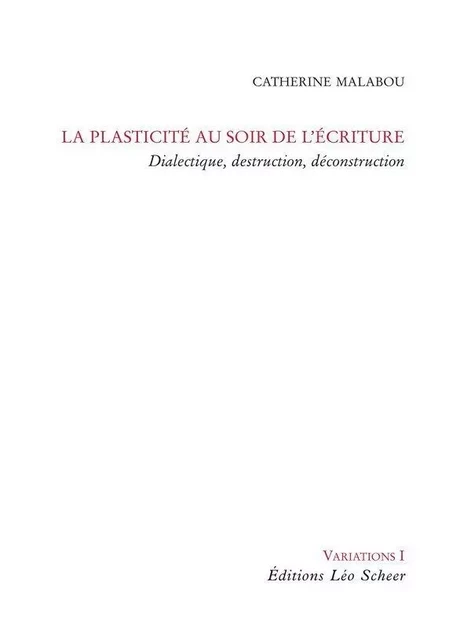 La Plasticité au soir de l'écriture - Catherine Malabou - Editions Léo Scheer