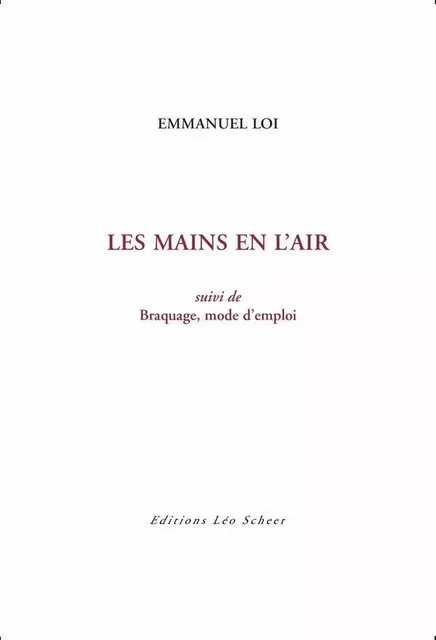 Les Mains en l'air - Emmanuel Loi - Editions Léo Scheer