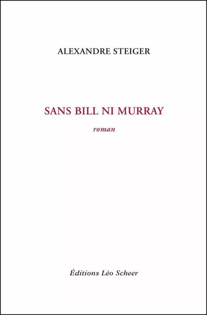 Sans Bill ni Murray - Alexandre Steiger - Editions Léo Scheer