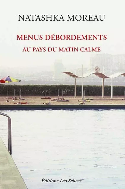 Menus débordements au pays du Matin calme - Natashka Moreau - Editions Léo Scheer