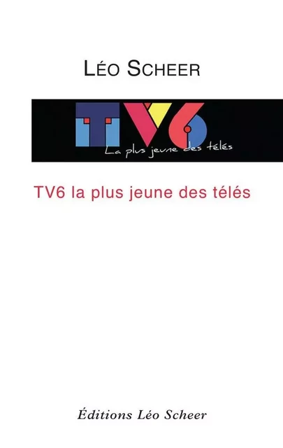 TV6, LA PLUS JEUNE DES TÉLÉS - Léo Scheer - Editions Léo Scheer