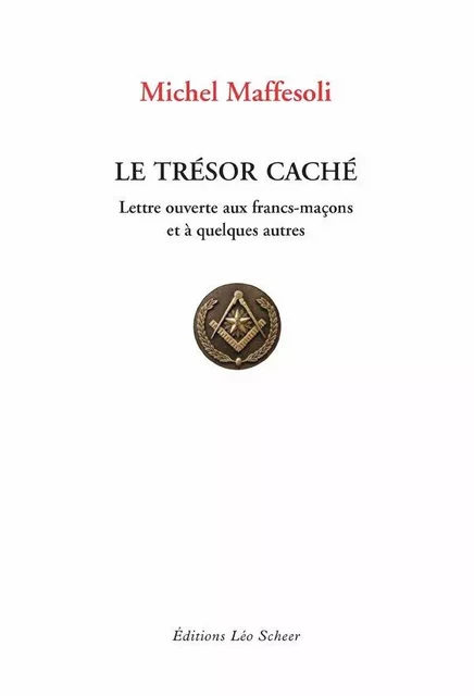 Le Trésor caché - Lettre ouvertes aux Francs-Maçons et à quelques autres - Michel Maffesoli - Editions Léo Scheer