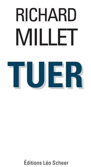 Tuer - Richard Millet - Editions Léo Scheer