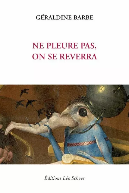 Ne pleure pas, on se reverra. - Géraldine Barbe - Editions Léo Scheer