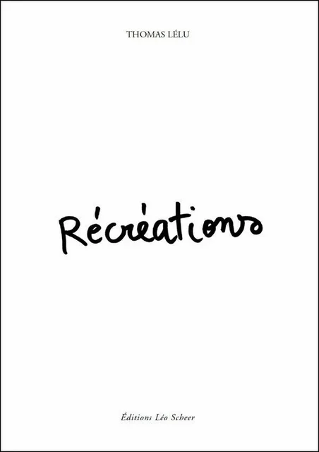 Récréations - Thomas Lélu - Editions Léo Scheer