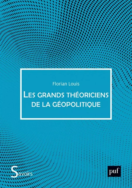 Les Grands Théoriciens de la géopolitique - Florian Louis - Humensis