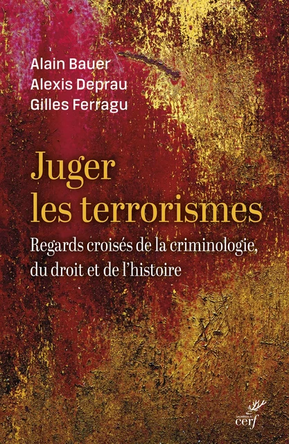 Juger le terrorisme - Alain Bauer, Alexis Deprau, Gilles Ferragu - Editions du Cerf