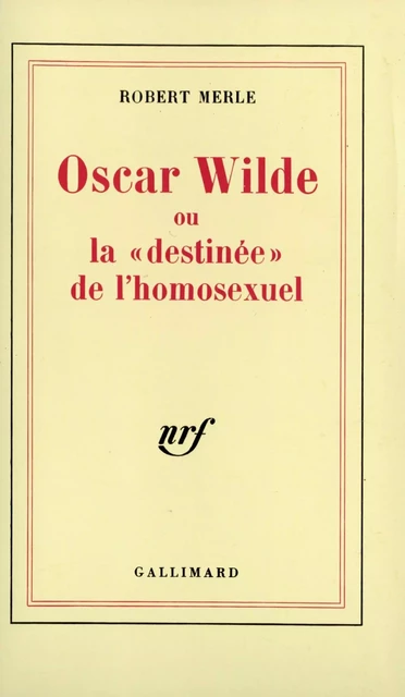 Oscar Wilde ou La "destinée" de l'homosexuel - Robert Merle - Editions Gallimard