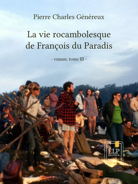 La vie rocambolesque de François du Paradis. Tome 3 : 1945-2012 - Pierre Charles Généreux - ÉLP éditeur