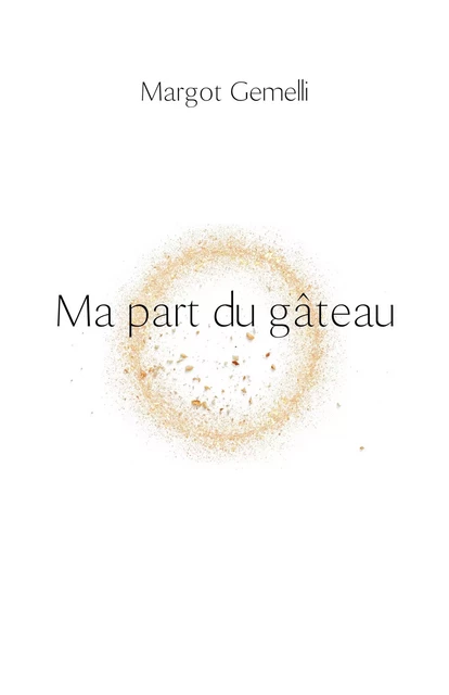 Ma part du gâteau - Margot Gemelli - Librinova