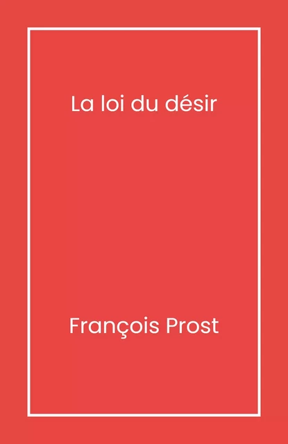 La Loi du désir - François Prost - Librinova