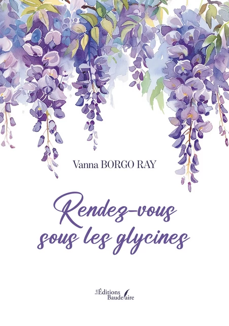 Rendez-vous sous les glycines - Ray Borgo Vanna - Éditions Baudelaire