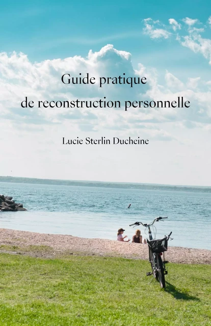 Guide pratique de reconstruction personnelle - Lucie Sterlin Ducheine - Librinova