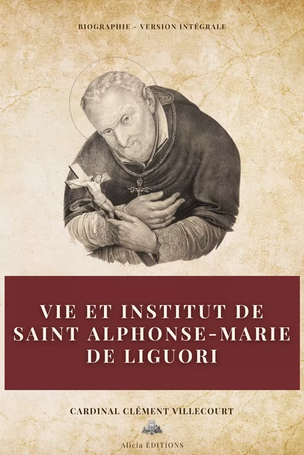 Vie et institut de saint Alphonse-Marie de Liguori - Cardinal Clément Villecourt - Alicia Éditions