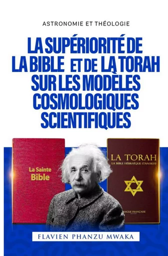 La Supériorité de la Bible et de la Torah sur les modèles cosmologiques scientifiques - Flavien Phanzu Mwaka - Librinova