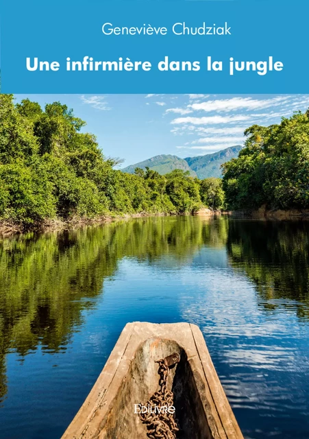 Une infirmiere dans la jungle - Geneviève Chudziak - Editions Edilivre