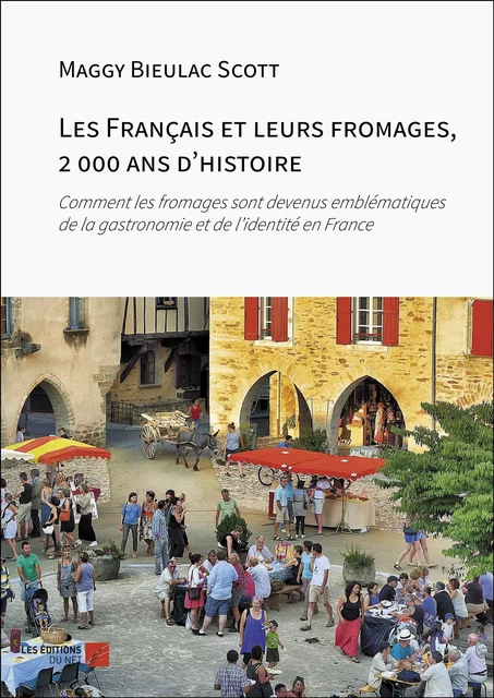 Les Français et leurs fromages, 2 000 ans d'histoire - Maggy Bieulac Scott - Les Éditions du Net