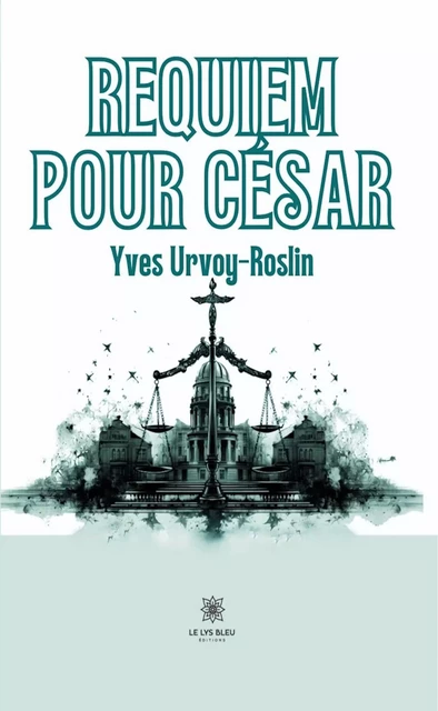 Requiem pour César - Yves Urvoy-Roslin - Le Lys Bleu Éditions