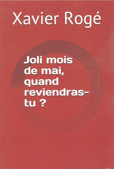 Joli mois de mai quand reviendras-tu ? - Xavier Rogé - Librinova