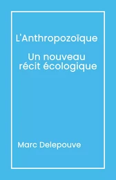 L'Anthropozoïque : Un nouveau récit écologique