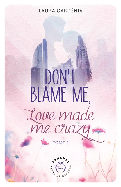 Don't Blame me, Love made me Crazy - Tome 1 - Laura Gardénia - Nisha et caetera