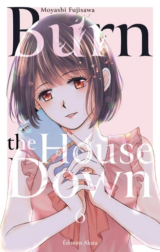 Burn the House Down - Tome 6 (VF) - Moyashi Fujisawa - Akata