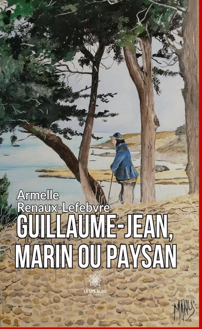 Guillaume-Jean, marin ou paysan - Armelle Renaux-Lefebvre - Le Lys Bleu Éditions