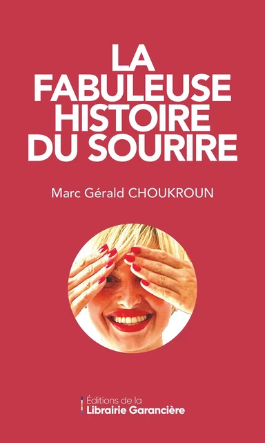 LA FABULEUSE HISTOIRE DU SOURIRE - Marc-Gérald CHOUKROUN - Editions de la Librairie Garancière