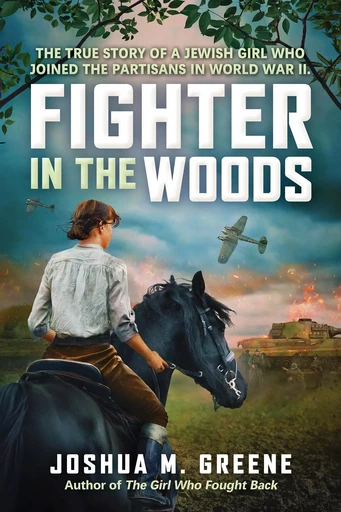 Fighter in the Woods: The True Story of a Jewish Girl who Joined the Partisans in World War II - Joshua M. Greene - Scholastic Inc.