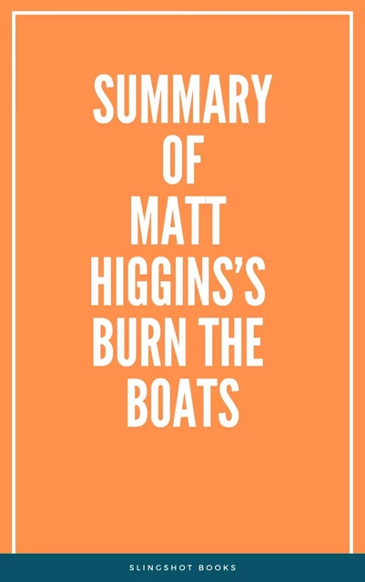 Summary of Matt Higgins’s Burn the Boats -  Slingshot Books - Slingshot Books