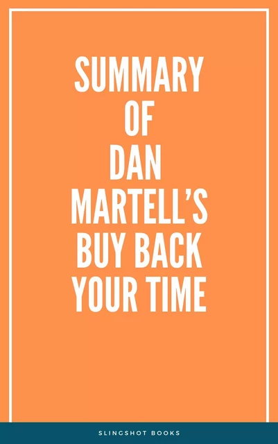 Summary of Dan Martell’s Buy Back Your Time -  Slingshot Books - Slingshot Books