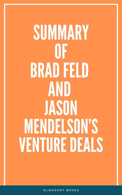 Summary of Brad Feld and Jason Mendelson’s Venture Deals -  Slingshot Books - Slingshot Books